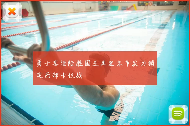 勇士客场险胜国王库里末节发力锁定西部卡位战