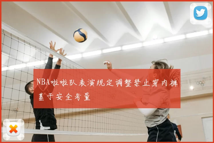 NBA啦啦队表演规定调整禁止穿内裤基于安全考量