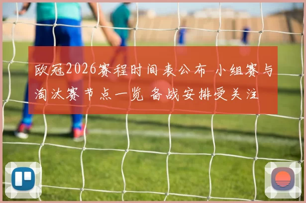 欧冠2026赛程时间表公布 小组赛与淘汰赛节点一览 备战安排受关注