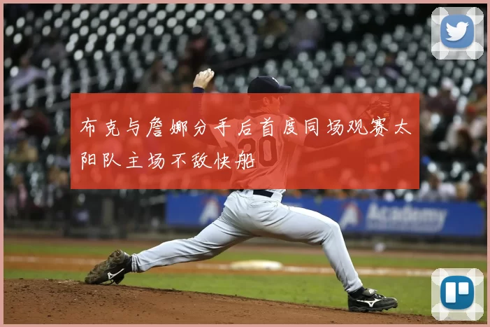 布克与詹娜分手后首度同场观赛太阳队主场不敌快船