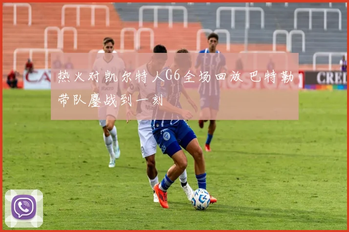 热火对凯尔特人G6全场回放 巴特勒带队鏖战到一刻