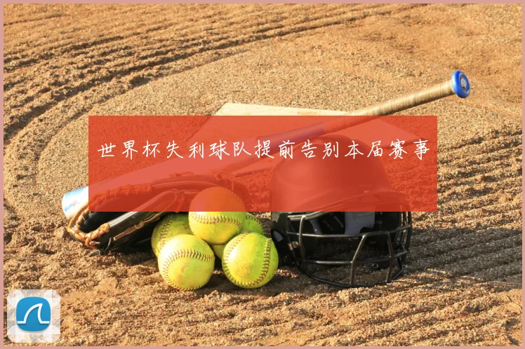 世界杯失利球队提前告别本届赛事
