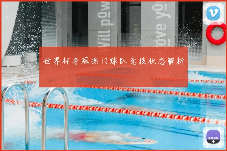 世界杯夺冠热门球队竞技状态解析